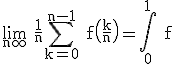3$\rm \lim_{n\infty} \frac{1}{n}\Bigsum_{k=0}^{n-1} f\(\frac{k}{n}\)=\Bigint_{0}^{1} f